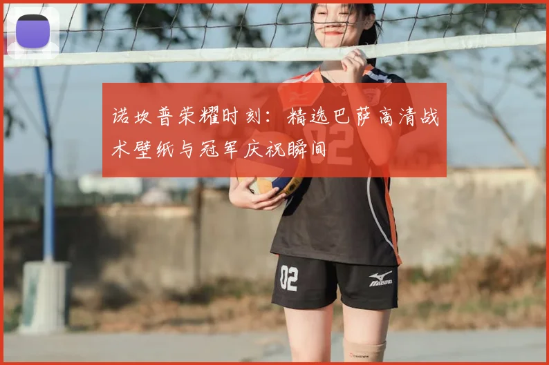 诺坎普荣耀时刻：精选巴萨高清战术壁纸与冠军庆祝瞬间