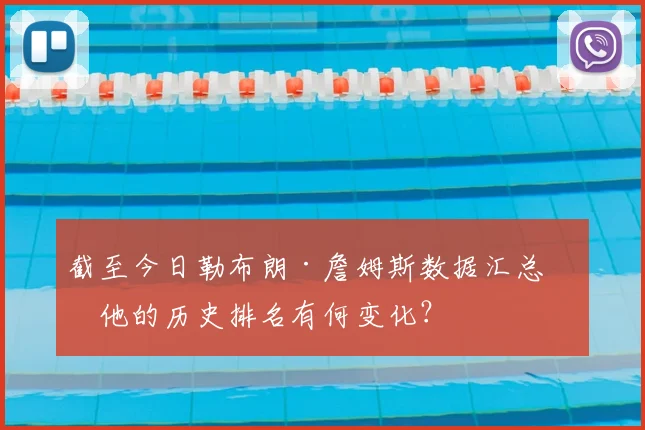 截至今日勒布朗·詹姆斯数据汇总：他的历史排名有何变化？