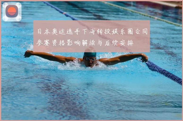 日本奥运选手下海转投娱乐圈合同参赛资格影响解读与后续安排
